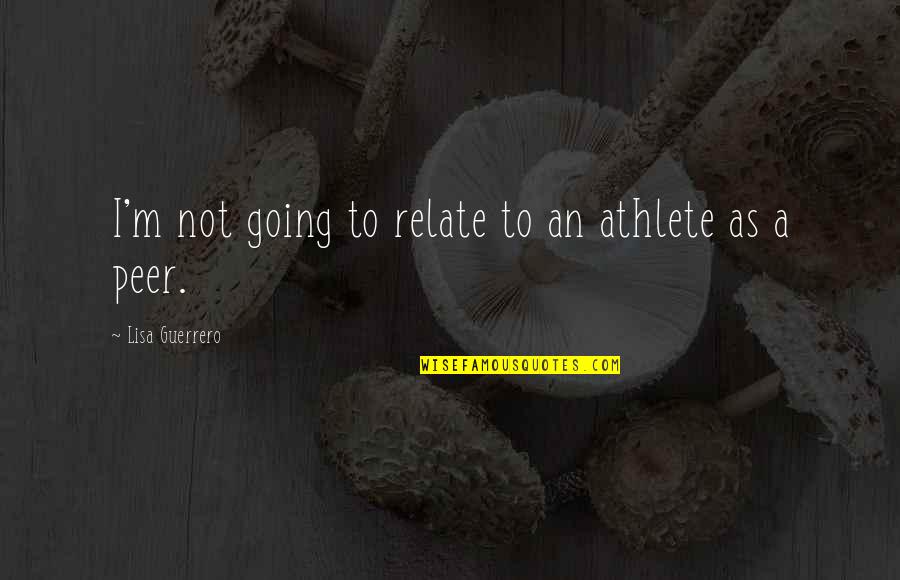 Raul Gonzalez Real Madrid Quotes By Lisa Guerrero: I'm not going to relate to an athlete Raul Gonzalez Real Madrid Quotes By Lisa Guerrero: I'm not going to relate to an athlete