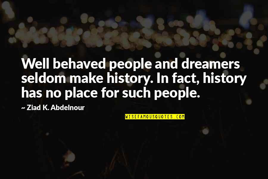 Raul Ornelas Quotes By Ziad K. Abdelnour: Well behaved people and dreamers seldom make history.
