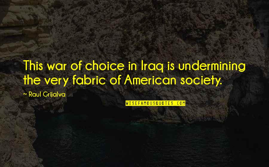 Raul Quotes By Raul Grijalva: This war of choice in Iraq is undermining Raul Quotes By Raul Grijalva: This war of choice in Iraq is undermining