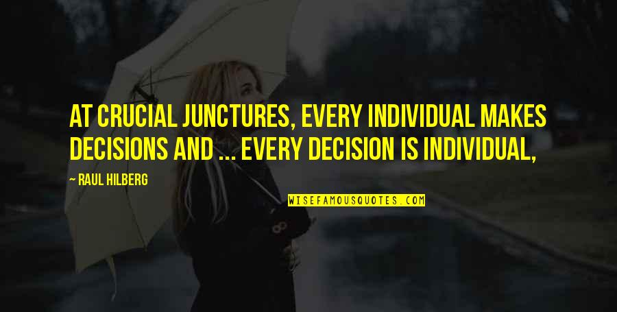 Raul Quotes By Raul Hilberg: At crucial junctures, every individual makes decisions and