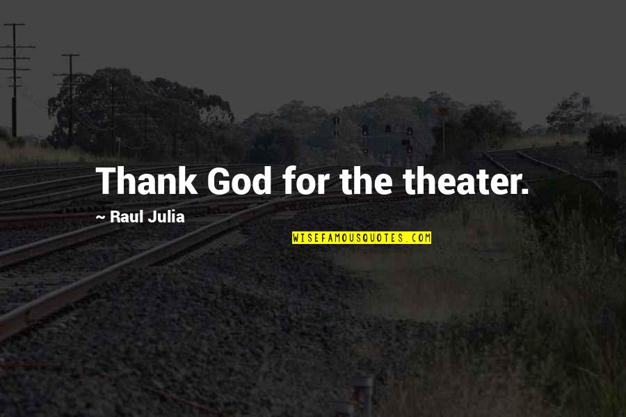 Raul Quotes By Raul Julia: Thank God for the theater. Raul Quotes By Raul Julia: Thank God for the theater.