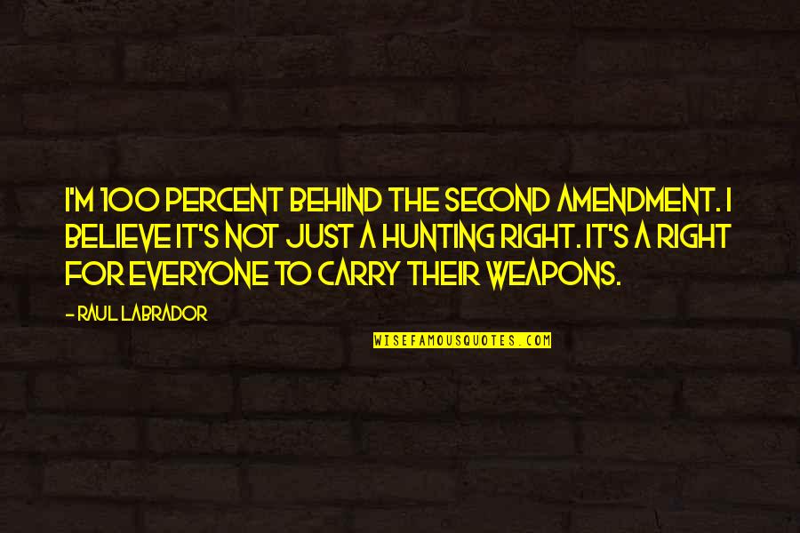 Raul Quotes By Raul Labrador: I'm 100 percent behind the Second Amendment. I