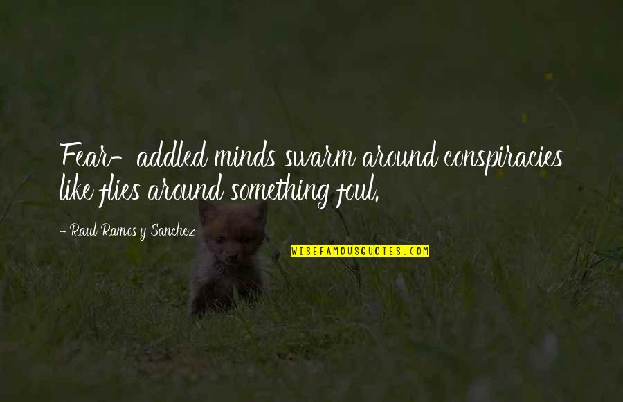 Raul Quotes By Raul Ramos Y Sanchez: Fear-addled minds swarm around conspiracies like flies around