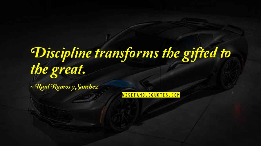 Raul Quotes By Raul Ramos Y Sanchez: Discipline transforms the gifted to the great.