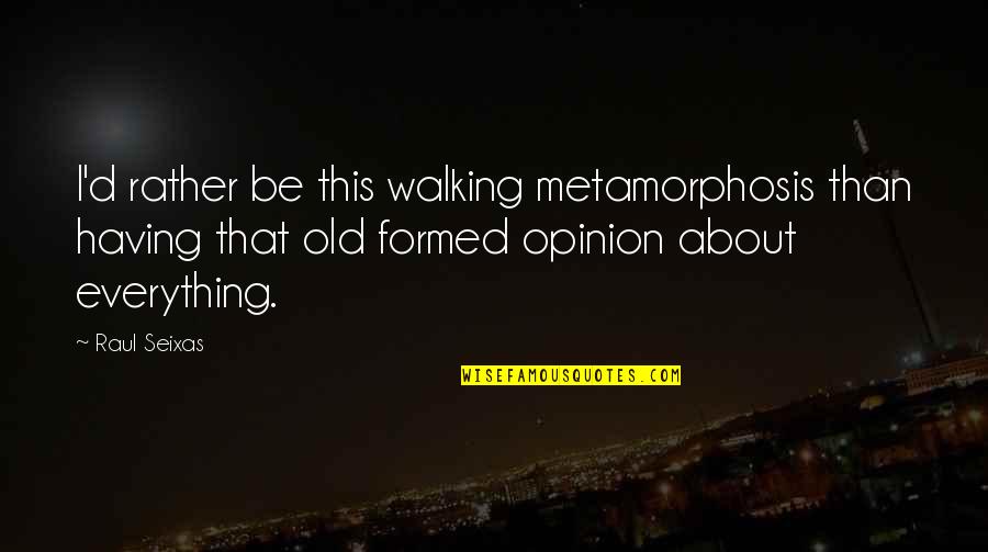 Raul Quotes By Raul Seixas: I'd rather be this walking metamorphosis than having Raul Quotes By Raul Seixas: I'd rather be this walking metamorphosis than having