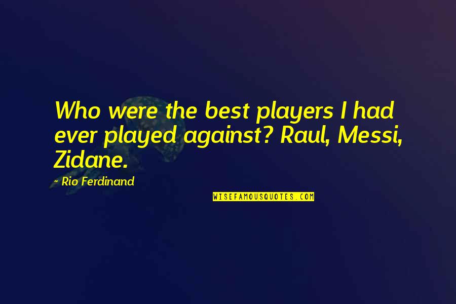 Raul Quotes By Rio Ferdinand: Who were the best players I had ever