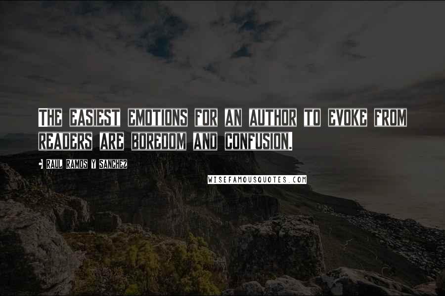 Raul Ramos Y Sanchez quotes: The easiest emotions for an author to evoke from readers are boredom and confusion.