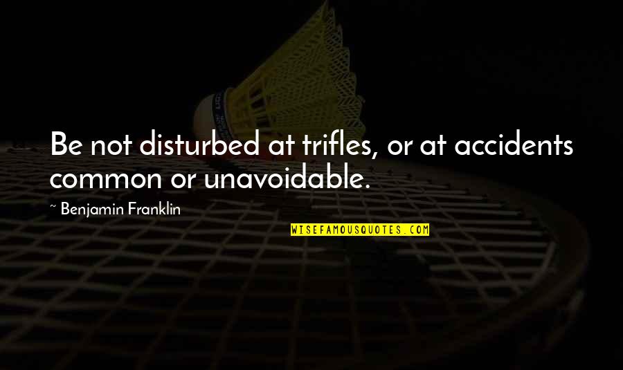 Raul Seixas Quotes By Benjamin Franklin: Be not disturbed at trifles, or at accidents