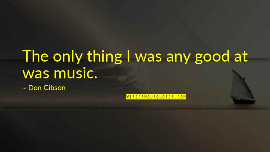 Raulin Rodriguez Quotes By Don Gibson: The only thing I was any good at Raulin Rodriguez Quotes By Don Gibson: The only thing I was any good at