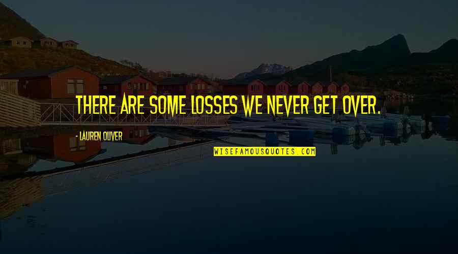 Raulin Rodriguez Quotes By Lauren Oliver: There are some losses we never get over. Raulin Rodriguez Quotes By Lauren Oliver: There are some losses we never get over.