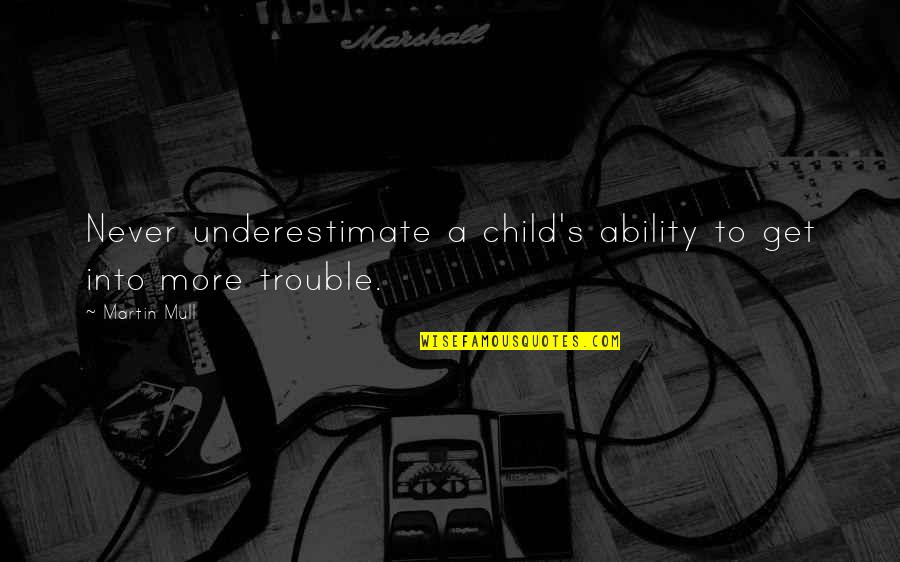 Raulin Rodriguez Quotes By Martin Mull: Never underestimate a child's ability to get into