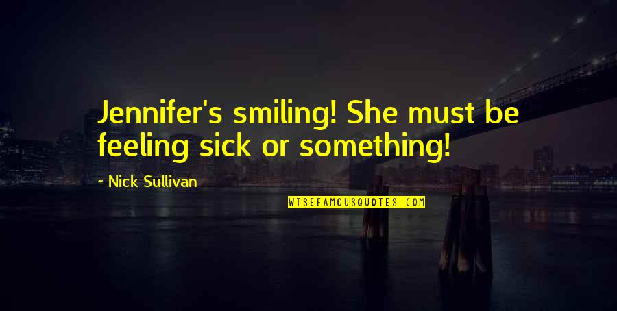 Raulito Gamon Quotes By Nick Sullivan: Jennifer's smiling! She must be feeling sick or