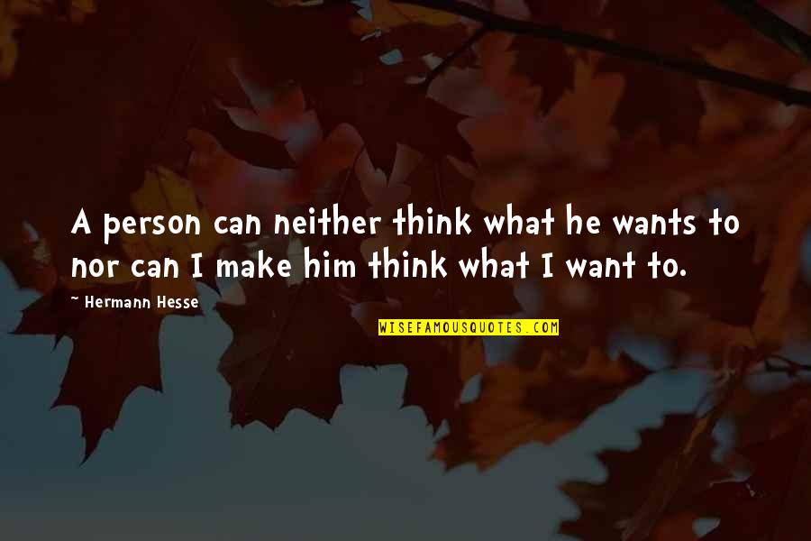 Raumer Sheila Quotes By Hermann Hesse: A person can neither think what he wants Raumer Sheila Quotes By Hermann Hesse: A person can neither think what he wants