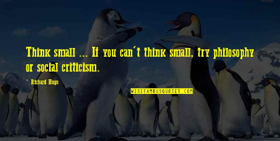 Raun Quotes By Richard Hugo: Think small ... If you can't think small,