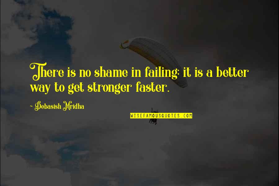 Raunchier Quotes By Debasish Mridha: There is no shame in failing; it is