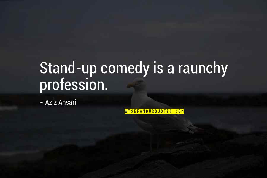 Raunchy Quotes By Aziz Ansari: Stand-up comedy is a raunchy profession.