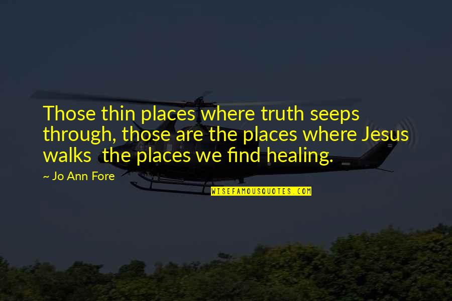 Raunchy Quotes By Jo Ann Fore: Those thin places where truth seeps through, those