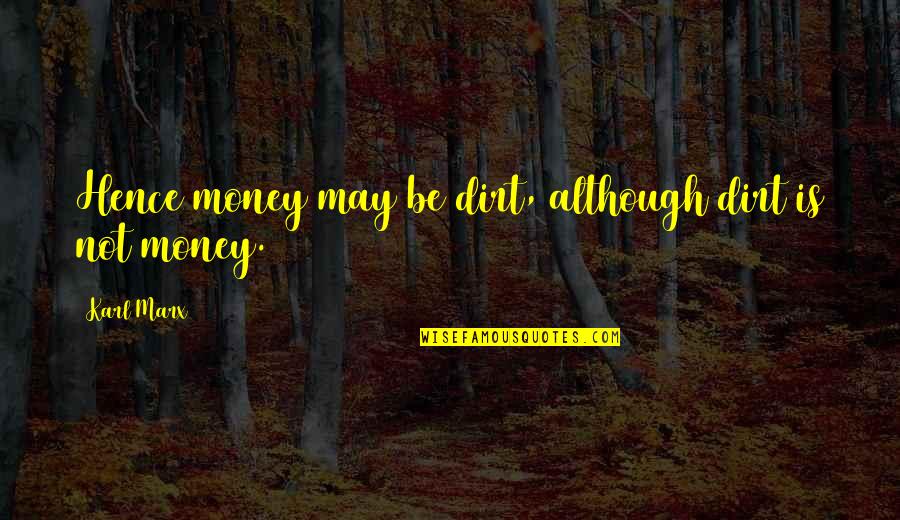 Raunchy Quotes By Karl Marx: Hence money may be dirt, although dirt is