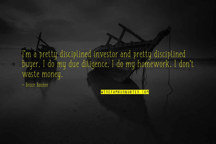 Rauner Bruce Quotes By Bruce Rauner: I'm a pretty disciplined investor and pretty disciplined Rauner Bruce Quotes By Bruce Rauner: I'm a pretty disciplined investor and pretty disciplined
