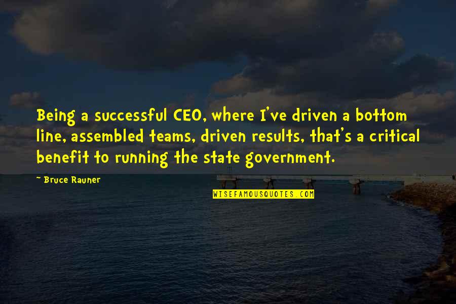 Rauner Bruce Quotes By Bruce Rauner: Being a successful CEO, where I've driven a Rauner Bruce Quotes By Bruce Rauner: Being a successful CEO, where I've driven a
