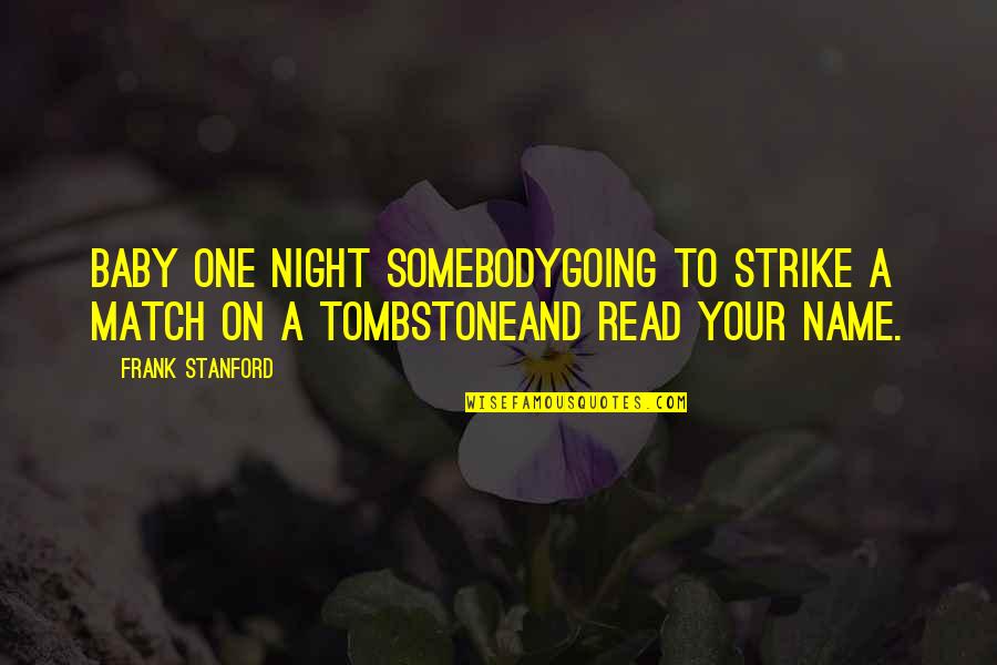 Rauner Bruce Quotes By Frank Stanford: Baby one night somebodyGoing to strike a match