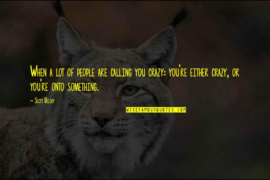 Rauner Bruce Quotes By Scott Belsky: When a lot of people are calling you Rauner Bruce Quotes By Scott Belsky: When a lot of people are calling you