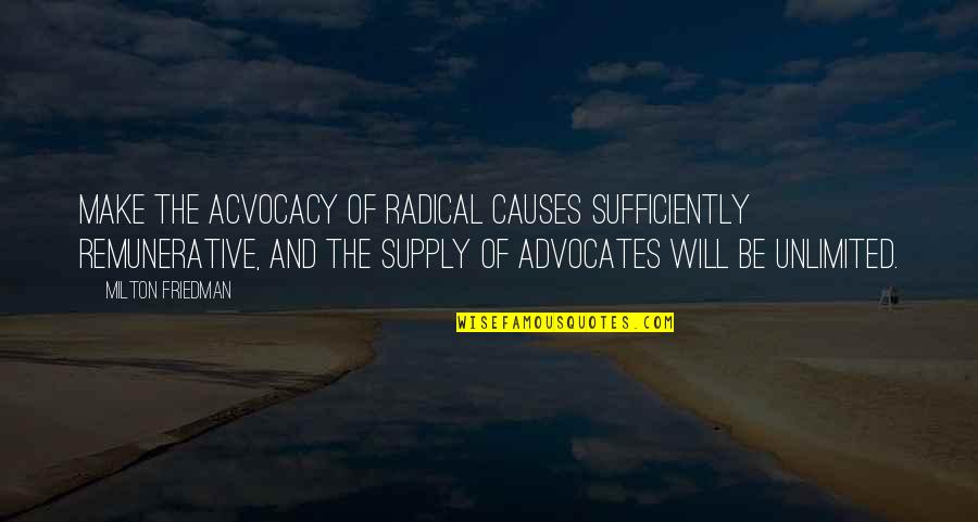 Raung Terbakar Quotes By Milton Friedman: Make the acvocacy of radical causes sufficiently remunerative, Raung Terbakar Quotes By Milton Friedman: Make the acvocacy of radical causes sufficiently remunerative,
