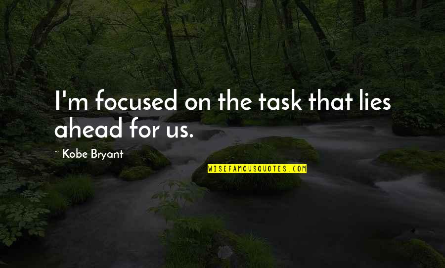 Raunkiaer Quotes By Kobe Bryant: I'm focused on the task that lies ahead
