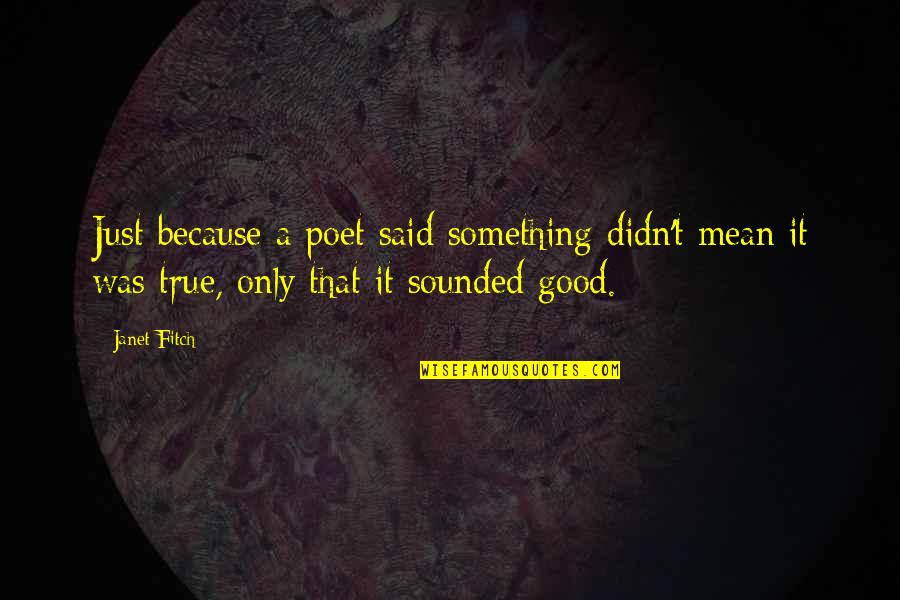 Rauno Nurger Quotes By Janet Fitch: Just because a poet said something didn't mean Rauno Nurger Quotes By Janet Fitch: Just because a poet said something didn't mean