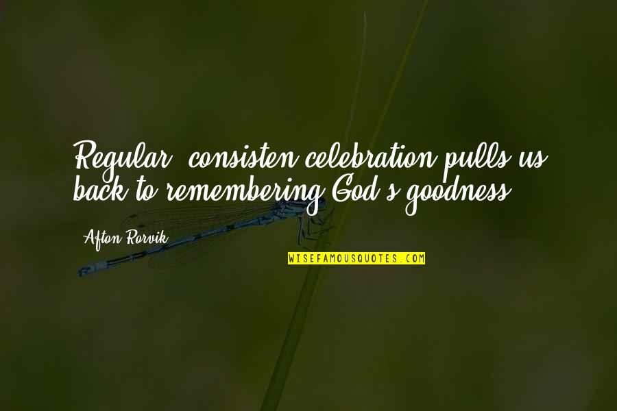 Rauno Pikk Quotes By Afton Rorvik: Regular, consisten celebration pulls us back to remembering