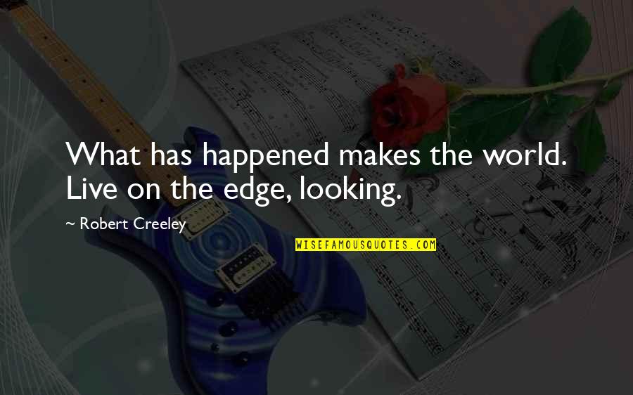 Raupendumper Quotes By Robert Creeley: What has happened makes the world. Live on