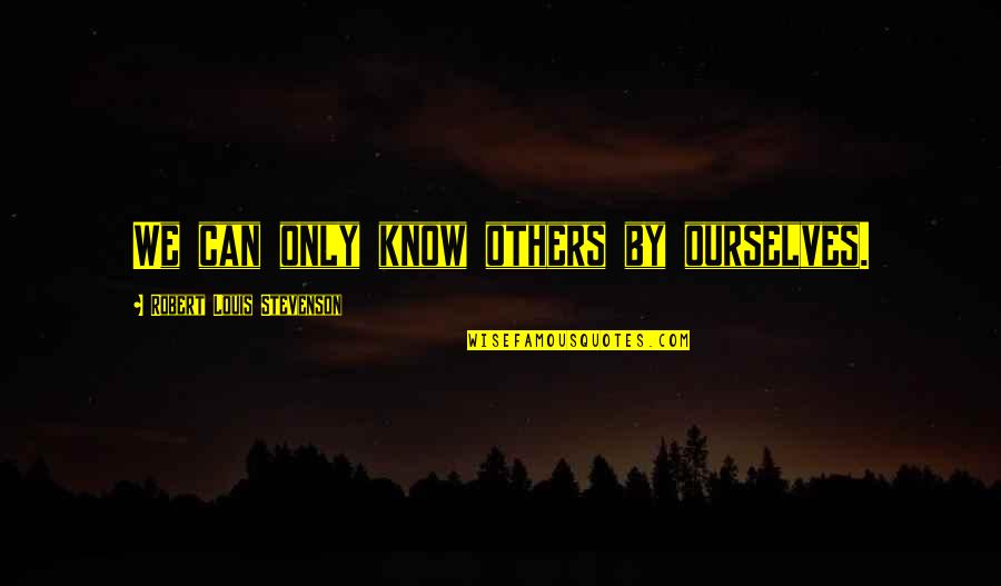 Raury Rapper Quotes By Robert Louis Stevenson: We can only know others by ourselves.