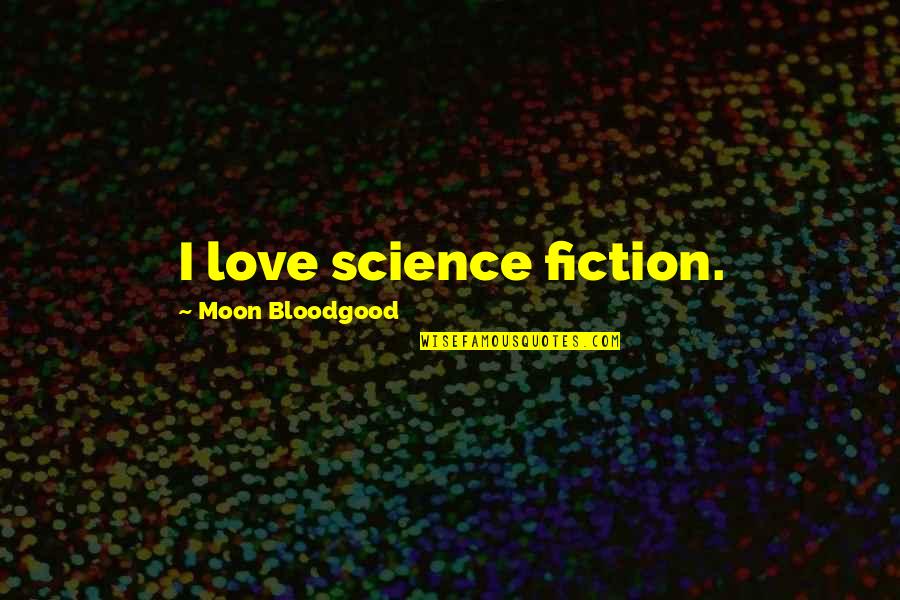Rausch Quotes By Moon Bloodgood: I love science fiction. Rausch Quotes By Moon Bloodgood: I love science fiction.