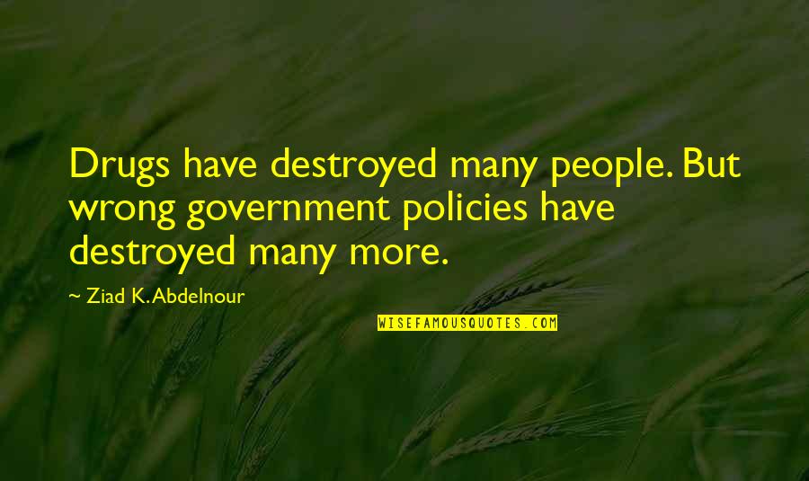 Rausch Quotes By Ziad K. Abdelnour: Drugs have destroyed many people. But wrong government Rausch Quotes By Ziad K. Abdelnour: Drugs have destroyed many people. But wrong government