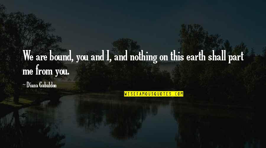Rauschenbach Orthopedic Quotes By Diana Gabaldon: We are bound, you and I, and nothing