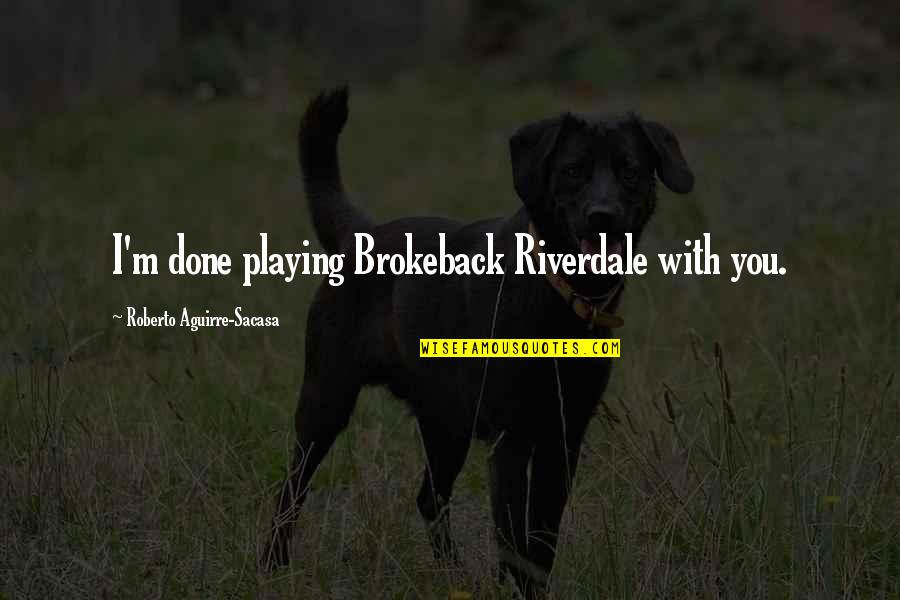 Rauschenberger Jigsaw Quotes By Roberto Aguirre-Sacasa: I'm done playing Brokeback Riverdale with you. Rauschenberger Jigsaw Quotes By Roberto Aguirre-Sacasa: I'm done playing Brokeback Riverdale with you.