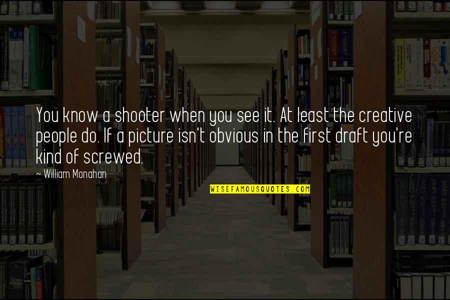 Rauschenbergs Bed Quotes By William Monahan: You know a shooter when you see it. Rauschenbergs Bed Quotes By William Monahan: You know a shooter when you see it.