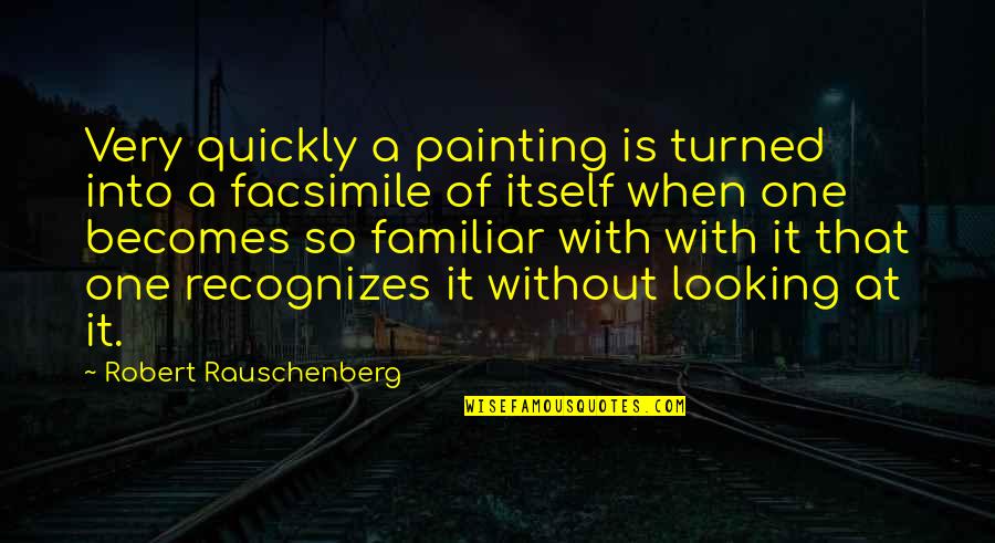 Rauschenberg's Quotes By Robert Rauschenberg: Very quickly a painting is turned into a