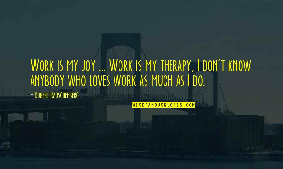 Rauschenberg's Quotes By Robert Rauschenberg: Work is my joy ... Work is my Rauschenberg's Quotes By Robert Rauschenberg: Work is my joy ... Work is my