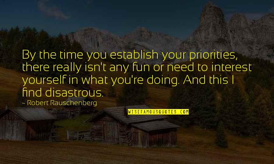 Rauschenberg's Quotes By Robert Rauschenberg: By the time you establish your priorities, there Rauschenberg's Quotes By Robert Rauschenberg: By the time you establish your priorities, there