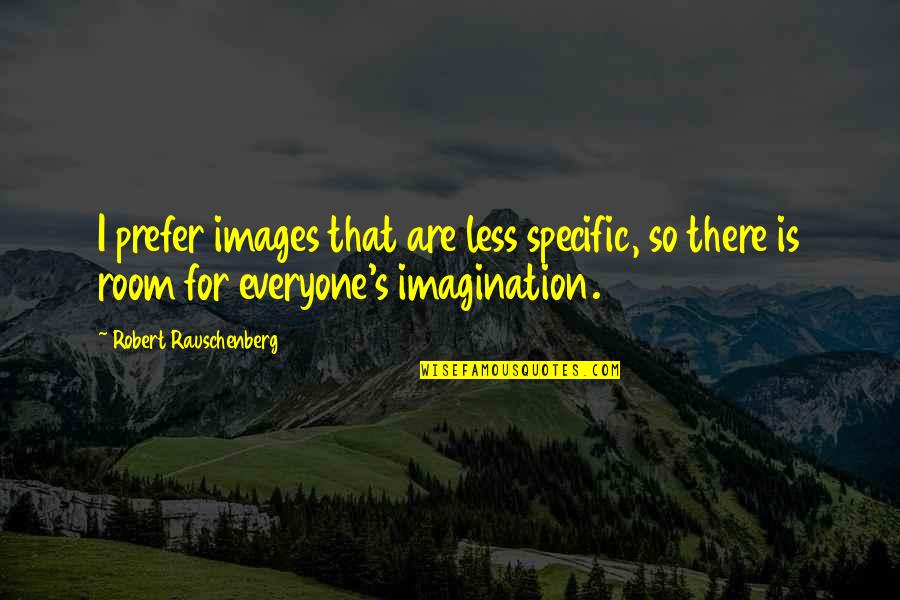 Rauschenberg's Quotes By Robert Rauschenberg: I prefer images that are less specific, so Rauschenberg's Quotes By Robert Rauschenberg: I prefer images that are less specific, so