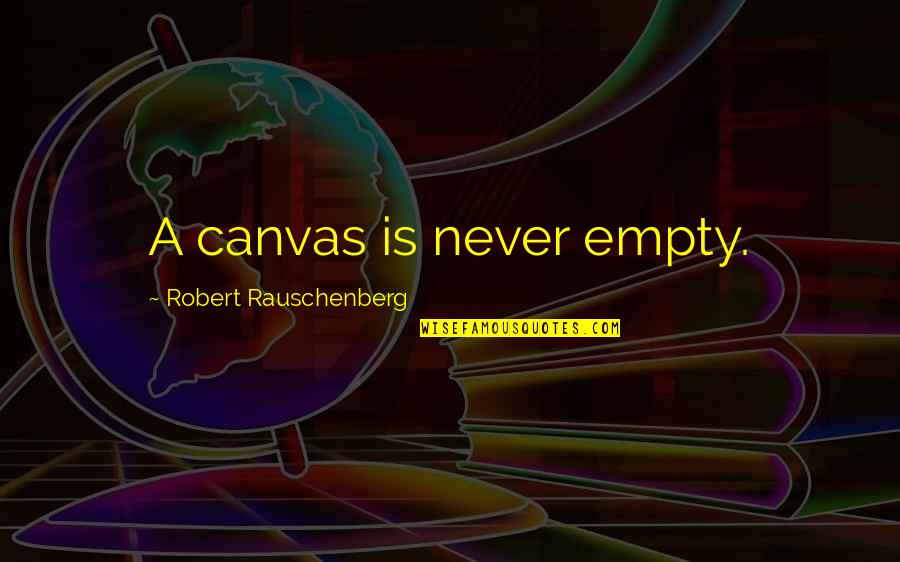 Rauschenberg's Quotes By Robert Rauschenberg: A canvas is never empty. Rauschenberg's Quotes By Robert Rauschenberg: A canvas is never empty.