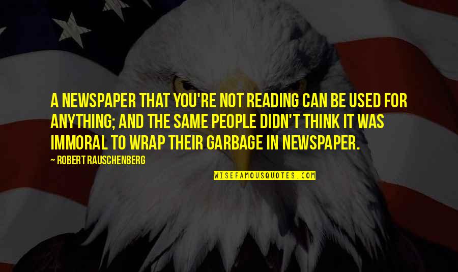 Rauschenberg's Quotes By Robert Rauschenberg: A newspaper that you're not reading can be
