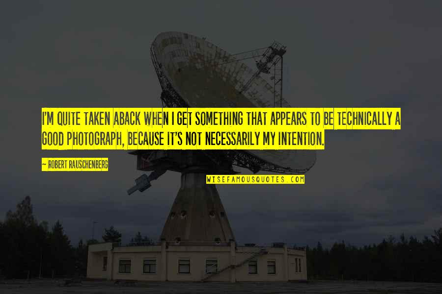 Rauschenberg's Quotes By Robert Rauschenberg: I'm quite taken aback when I get something Rauschenberg's Quotes By Robert Rauschenberg: I'm quite taken aback when I get something