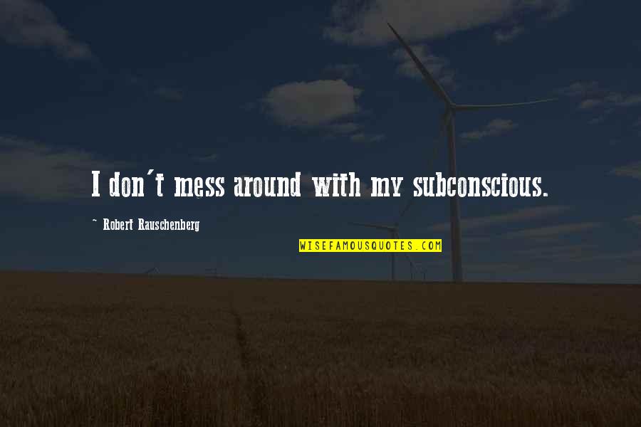 Rauschenberg's Quotes By Robert Rauschenberg: I don't mess around with my subconscious. Rauschenberg's Quotes By Robert Rauschenberg: I don't mess around with my subconscious.