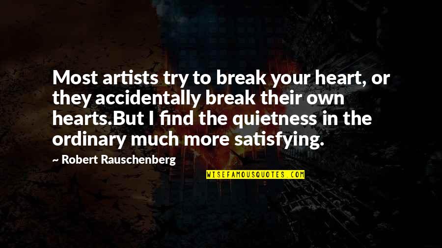 Rauschenberg's Quotes By Robert Rauschenberg: Most artists try to break your heart, or