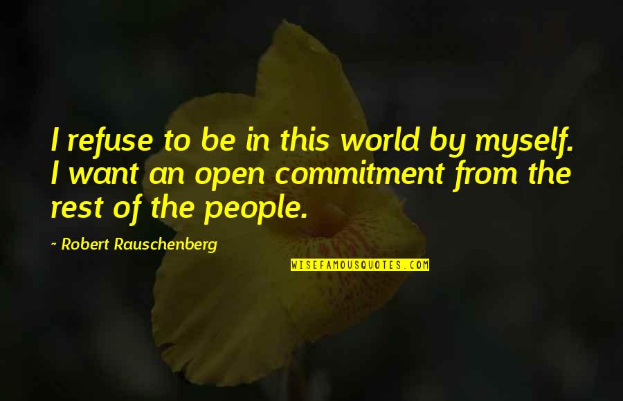 Rauschenberg's Quotes By Robert Rauschenberg: I refuse to be in this world by Rauschenberg's Quotes By Robert Rauschenberg: I refuse to be in this world by