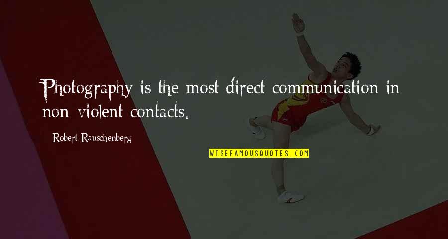 Rauschenberg's Quotes By Robert Rauschenberg: Photography is the most direct communication in non-violent Rauschenberg's Quotes By Robert Rauschenberg: Photography is the most direct communication in non-violent