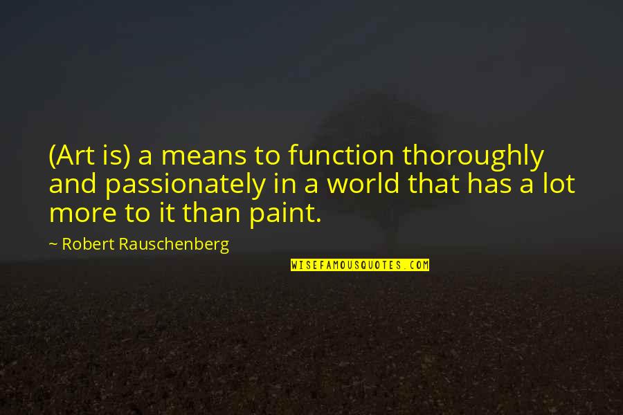 Rauschenberg's Quotes By Robert Rauschenberg: (Art is) a means to function thoroughly and