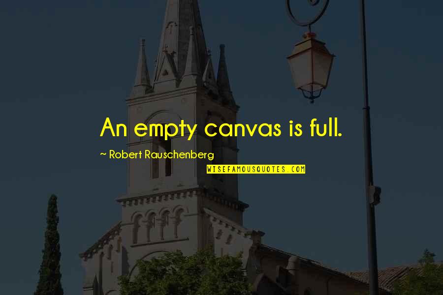 Rauschenberg's Quotes By Robert Rauschenberg: An empty canvas is full. Rauschenberg's Quotes By Robert Rauschenberg: An empty canvas is full.